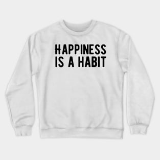 Happiness is a habit Crewneck Sweatshirt